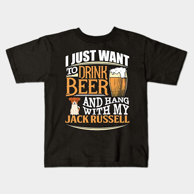 I Just Want To Drink Beer And Hang With  My Jack Russel - Gift For Jack Russel Terrier Owner Jack Russel Terrier Lover Kids T-Shirt by HarrietsDogGifts